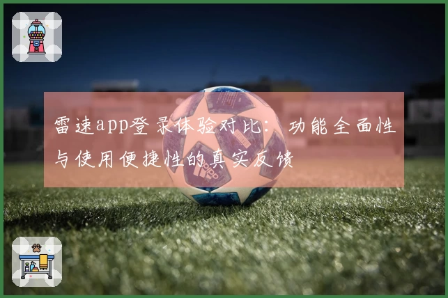 雷速app登录体验对比：功能全面性与使用便捷性的真实反馈