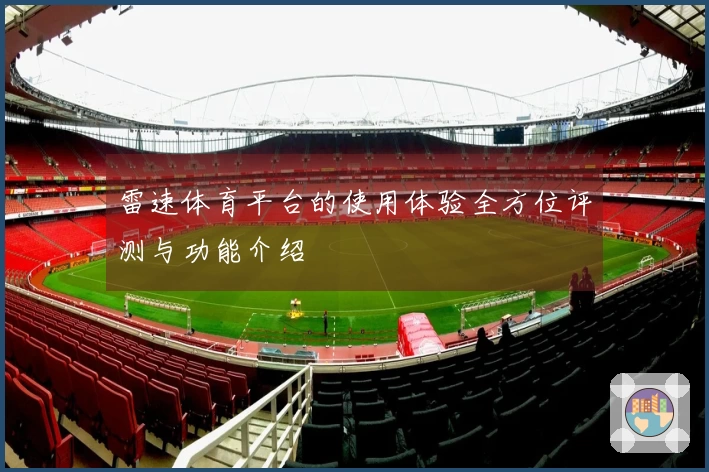 雷速体育平台的使用体验全方位评测与功能介绍