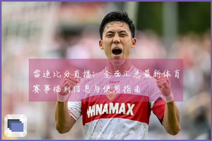 雷速比分直播：全面汇总最新体育赛事福利信息与使用指南