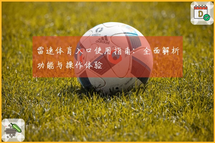 雷速体育入口使用指南：全面解析功能与操作体验