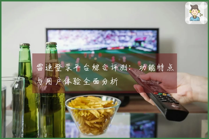 雷速登录平台综合评测：功能特点与用户体验全面分析