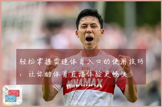 轻松掌握雷速体育入口的使用技巧,让你的体育直播体验更畅快