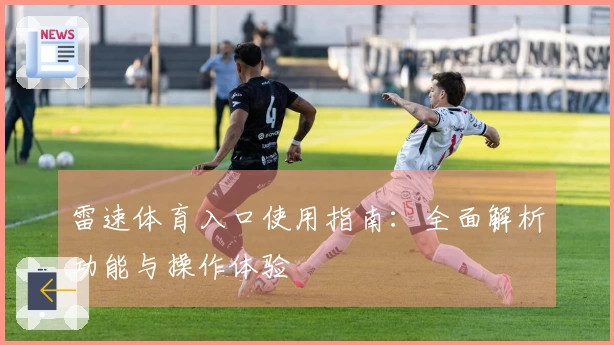 雷速体育入口使用指南：全面解析功能与操作体验