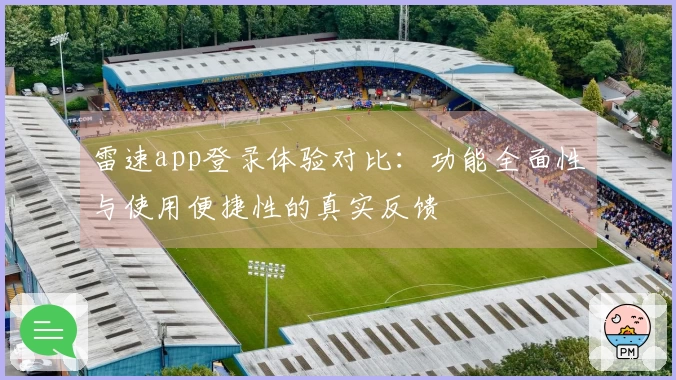 雷速app登录体验对比：功能全面性与使用便捷性的真实反馈
