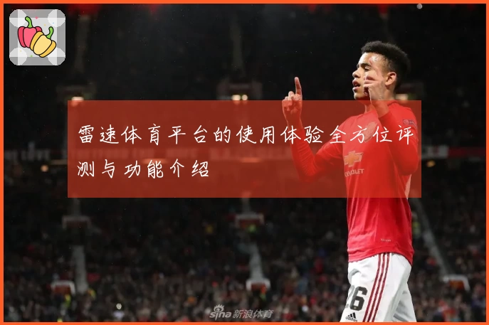 雷速体育平台的使用体验全方位评测与功能介绍